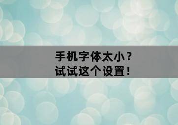 手机字体太小?试试这个设置!-图片1